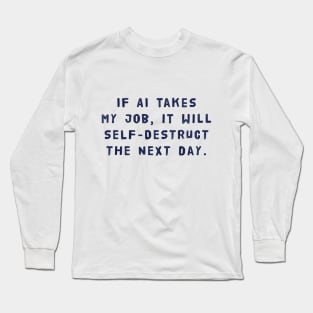 If AI Takes My Job, It Will Self-Destruct The Next Day Long Sleeve T-Shirt